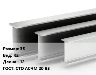 Двутавровая балка 35 К2 L=12 ГОСТ: СТО АСЧМ 20-93